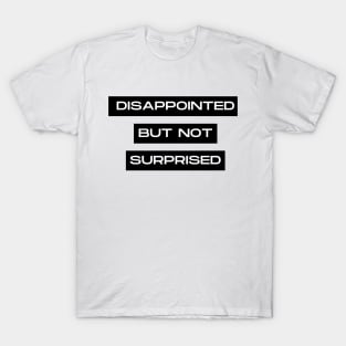 disappointed but not surprised T-Shirt